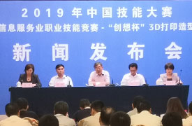 2019中国技能大赛—全国电子信息服务业职业技能竞赛-“创想杯”3D 打印造型技术大赛新闻发布会